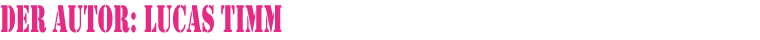 Der Autor: Lucas Timm