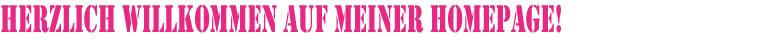 Herzlich Willkommen auf meiner Homepage
